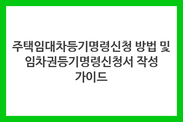 주택임대차등기명령신청 방법 및 임차권등기명령신청서 작성 가이드