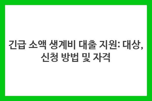 긴급 소액 생계비 대출 지원: 대상, 신청 방법 및 자격