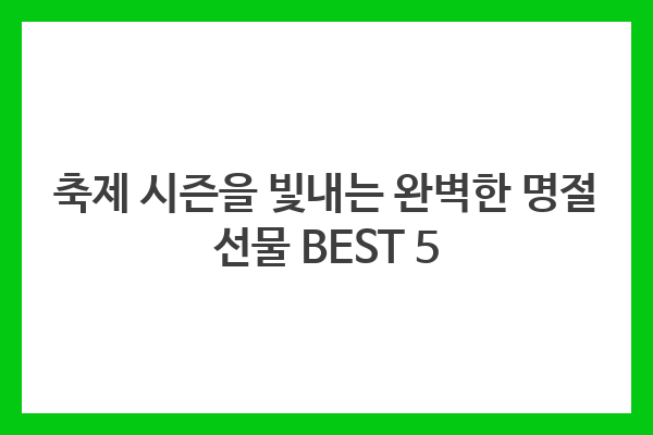 축제 시즌을 빛내는 완벽한 명절 선물