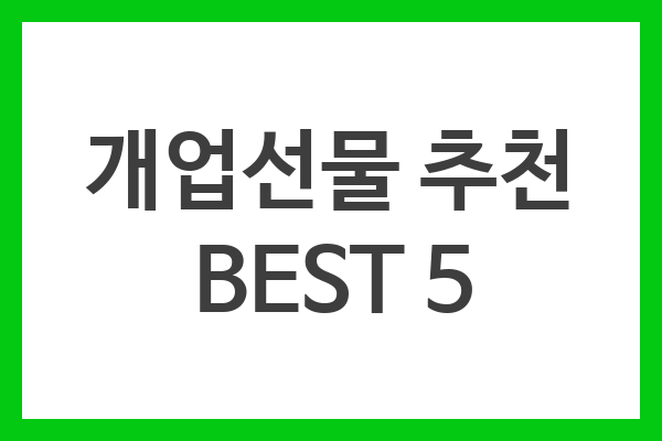 개업선물 추천 BEST 5: 기업가를 위한 실용적이고 의미심장한 선물