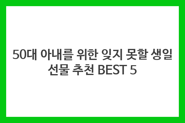 50대 아내에게 잊지 못할 생일 선물