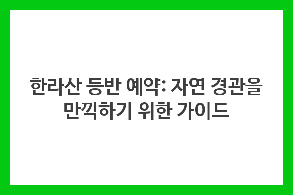 한라산 등반 예약: 자연 경관을 만끽하기 위한 가이드