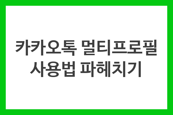 카카오톡 멀티프로필 사용법 파헤치기