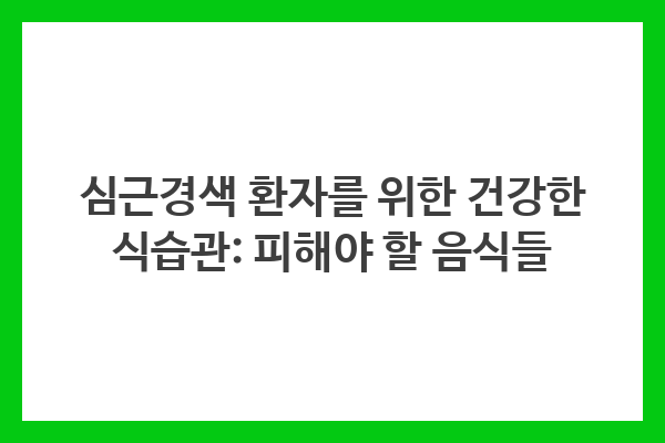 심근경색 환자를 위한 건강한 식습관: 피해야 할 음식들