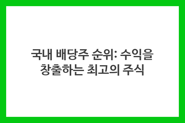 국내 배당주 순위, 배당주 선택, 수익 창출, 투자 목표